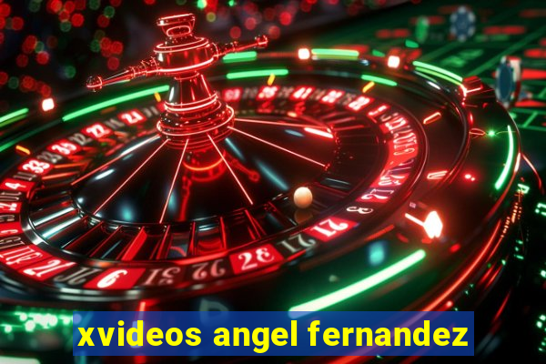 xvideos angel fernandez